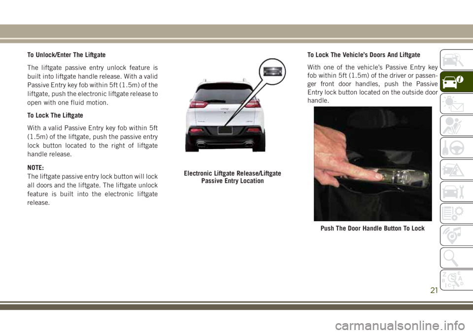 JEEP CHEROKEE 2018 Owner handbook (in English) To Unlock/Enter The Liftgate
The liftgate passive entry unlock feature is
built into liftgate handle release. With a valid
Passive Entry key fob within 5ft (1.5m) of the
liftgate, push the electronic JEEP CHEROKEE 2018 Owner handbook (in English) To Unlock/Enter The Liftgate
The liftgate passive entry unlock feature is
built into liftgate handle release. With a valid
Passive Entry key fob within 5ft (1.5m) of the
liftgate, push the electronic