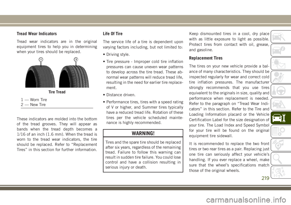 JEEP CHEROKEE 2018 Owner handbook (in English) Tread Wear Indicators
Tread wear indicators are in the original
equipment tires to help you in determining
when your tires should be replaced.
These indicators are molded into the bottom
of the tread JEEP CHEROKEE 2018 Owner handbook (in English) Tread Wear Indicators
Tread wear indicators are in the original
equipment tires to help you in determining
when your tires should be replaced.
These indicators are molded into the bottom
of the tread