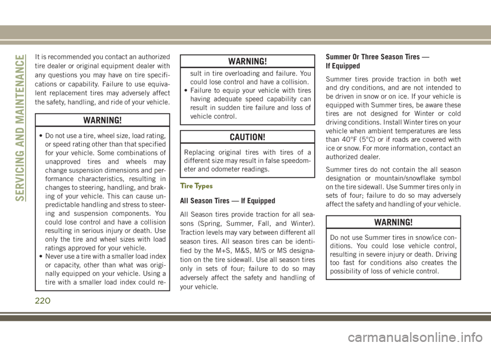 JEEP CHEROKEE 2018 Owner handbook (in English) It is recommended you contact an authorized
tire dealer or original equipment dealer with
any questions you may have on tire specifi-
cations or capability. Failure to use equiva-
lent replacement tir JEEP CHEROKEE 2018 Owner handbook (in English) It is recommended you contact an authorized
tire dealer or original equipment dealer with
any questions you may have on tire specifi-
cations or capability. Failure to use equiva-
lent replacement tir