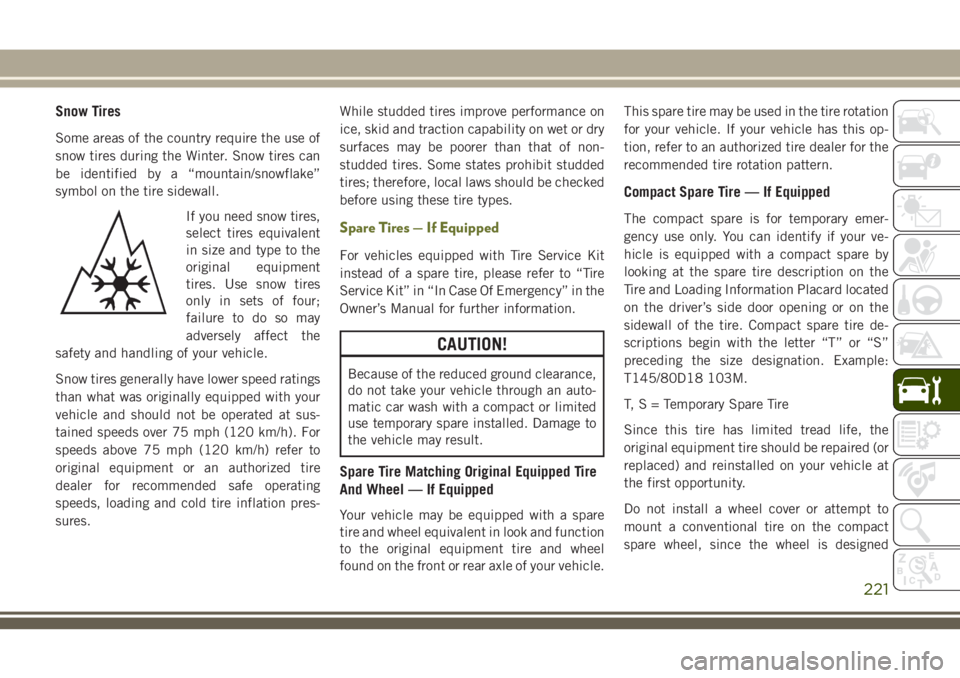 JEEP CHEROKEE 2018 Owner handbook (in English) Snow Tires
Some areas of the country require the use of
snow tires during the Winter. Snow tires can
be identified by a “mountain/snowflake”
symbol on the tire sidewall.If you need snow tires,
sel JEEP CHEROKEE 2018 Owner handbook (in English) Snow Tires
Some areas of the country require the use of
snow tires during the Winter. Snow tires can
be identified by a “mountain/snowflake”
symbol on the tire sidewall.If you need snow tires,
sel