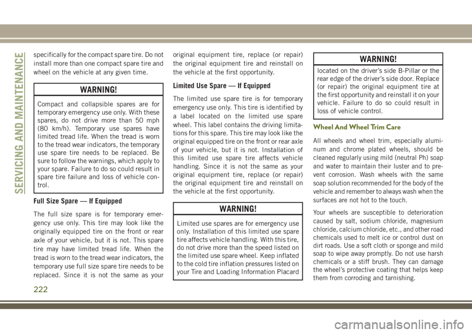 JEEP CHEROKEE 2018 Owner handbook (in English) specifically for the compact spare tire. Do not
install more than one compact spare tire and
wheel on the vehicle at any given time.
WARNING!
Compact and collapsible spares are for
temporary emergency JEEP CHEROKEE 2018 Owner handbook (in English) specifically for the compact spare tire. Do not
install more than one compact spare tire and
wheel on the vehicle at any given time.
WARNING!
Compact and collapsible spares are for
temporary emergency
