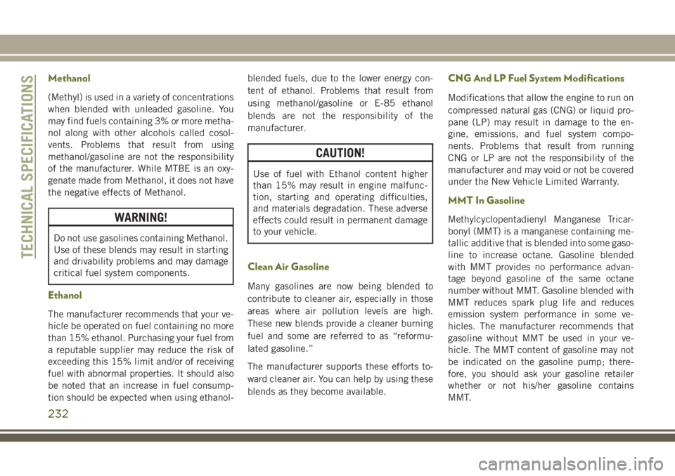 JEEP CHEROKEE 2018 Owner handbook (in English) Methanol
(Methyl) is used in a variety of concentrations
when blended with unleaded gasoline. You
may find fuels containing 3% or more metha-
nol along with other alcohols called cosol-
vents. Problem JEEP CHEROKEE 2018 Owner handbook (in English) Methanol
(Methyl) is used in a variety of concentrations
when blended with unleaded gasoline. You
may find fuels containing 3% or more metha-
nol along with other alcohols called cosol-
vents. Problem