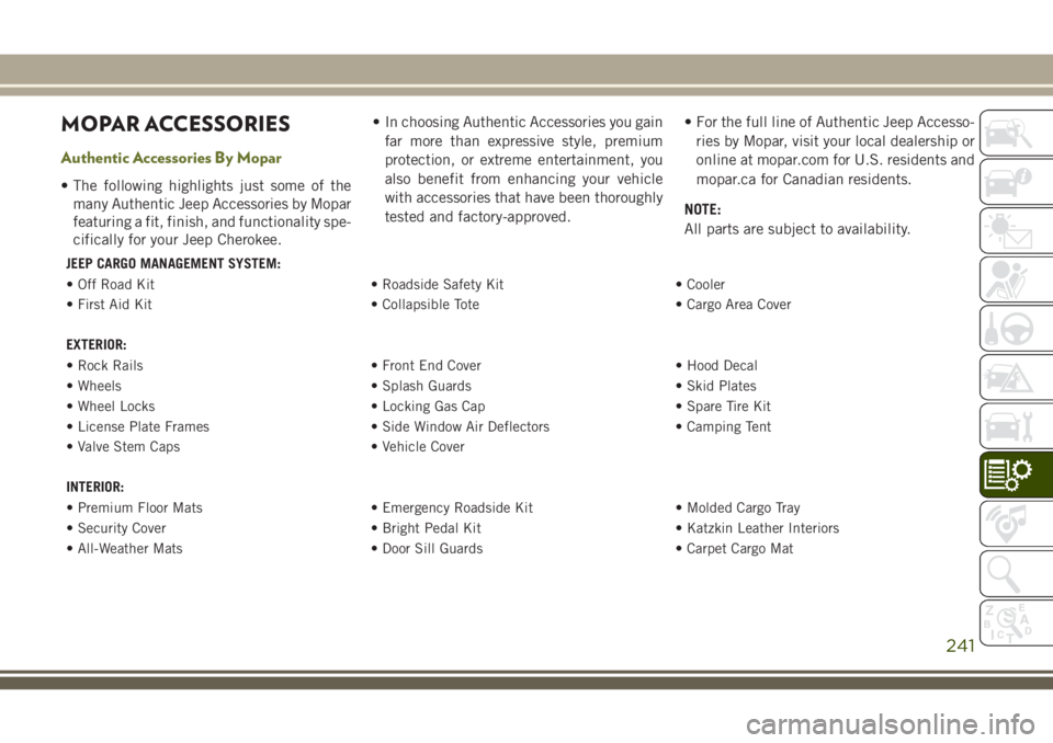 JEEP CHEROKEE 2018 Owner handbook (in English) MOPAR ACCESSORIES
Authentic Accessories By Mopar
• The following highlights just some of themany Authentic Jeep Accessories by Mopar
featuring a fit, finish, and functionality spe-
cifically for you JEEP CHEROKEE 2018 Owner handbook (in English) MOPAR ACCESSORIES
Authentic Accessories By Mopar
• The following highlights just some of themany Authentic Jeep Accessories by Mopar
featuring a fit, finish, and functionality spe-
cifically for you
