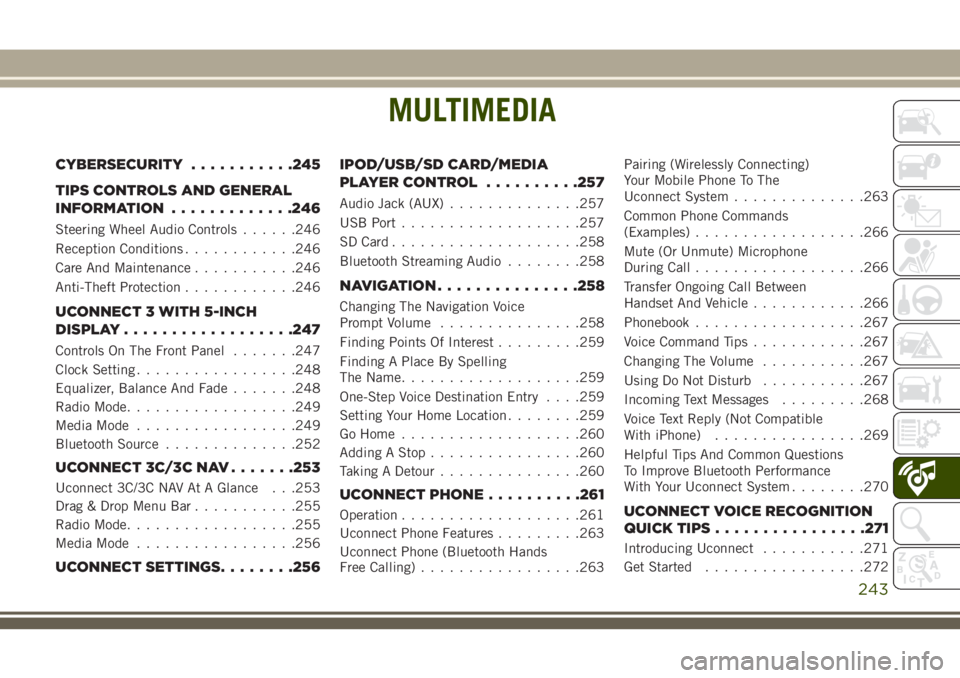 JEEP CHEROKEE 2018 Owner handbook (in English) MULTIMEDIA
CYBERSECURITY...........245
TIPS CONTROLS AND GENERAL
INFORMATION .............246
Steering Wheel Audio Controls ......246
Reception Conditions ............246
Care And Maintenance ........ JEEP CHEROKEE 2018 Owner handbook (in English) MULTIMEDIA
CYBERSECURITY...........245
TIPS CONTROLS AND GENERAL
INFORMATION .............246
Steering Wheel Audio Controls ......246
Reception Conditions ............246
Care And Maintenance ........