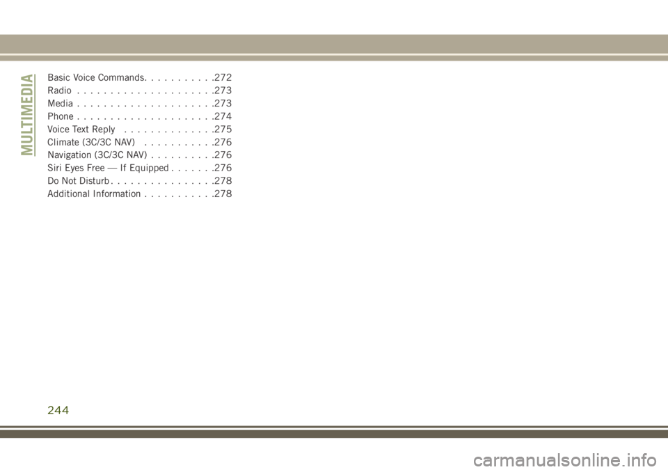 JEEP CHEROKEE 2018 Owner handbook (in English) Basic Voice Commands...........272
Radio .....................273
Media .....................273
Phone .....................274
Voice Text Reply ..............275
Climate (3C/3C NAV) ...........276
Na JEEP CHEROKEE 2018 Owner handbook (in English) Basic Voice Commands...........272
Radio .....................273
Media .....................273
Phone .....................274
Voice Text Reply ..............275
Climate (3C/3C NAV) ...........276
Na