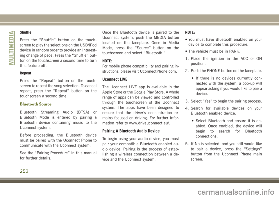 JEEP CHEROKEE 2018 Owner handbook (in English) Shuffle
Press the “Shuffle” button on the touch-
screen to play the selections on the USB/iPod
device in random order to provide an interest-
ing change of pace. Press the “Shuffle” but-
ton o JEEP CHEROKEE 2018 Owner handbook (in English) Shuffle
Press the “Shuffle” button on the touch-
screen to play the selections on the USB/iPod
device in random order to provide an interest-
ing change of pace. Press the “Shuffle” but-
ton o