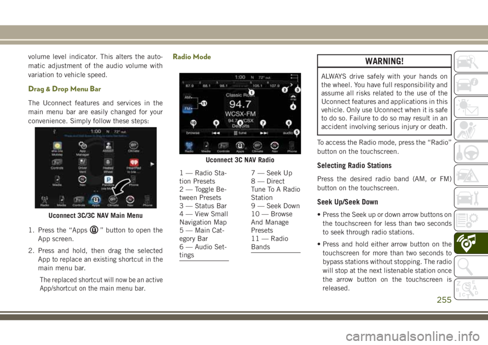 JEEP CHEROKEE 2018 Owner handbook (in English) volume level indicator. This alters the auto-
matic adjustment of the audio volume with
variation to vehicle speed.
Drag & Drop Menu Bar
The Uconnect features and services in the
main menu bar are eas JEEP CHEROKEE 2018 Owner handbook (in English) volume level indicator. This alters the auto-
matic adjustment of the audio volume with
variation to vehicle speed.
Drag & Drop Menu Bar
The Uconnect features and services in the
main menu bar are eas