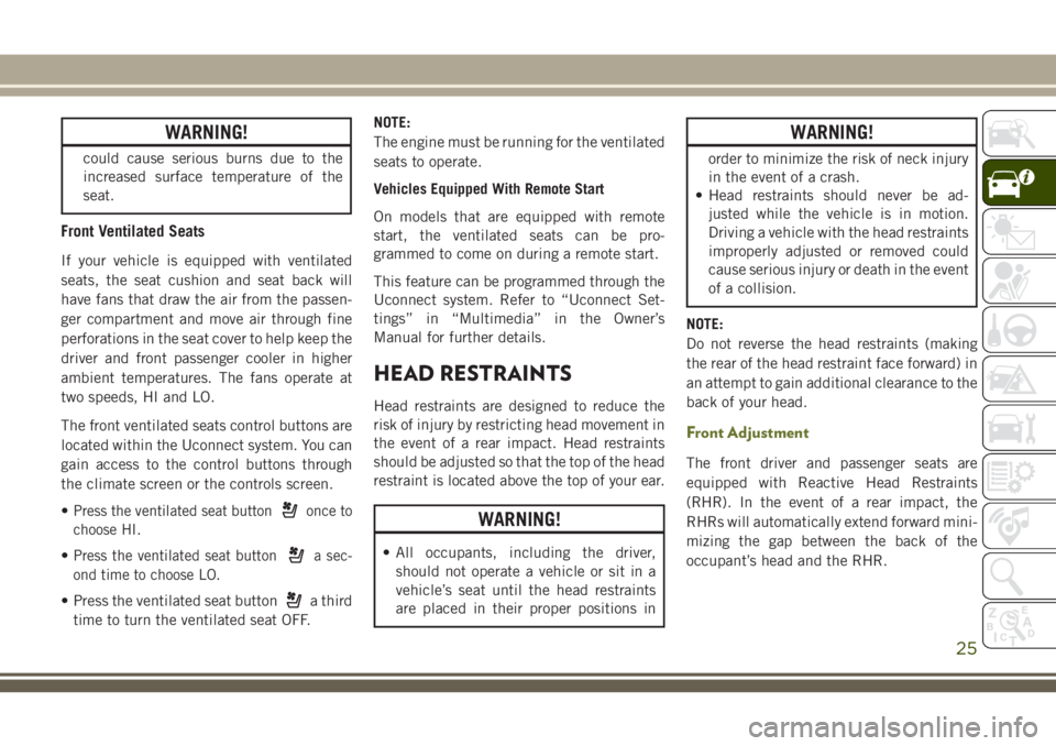 JEEP CHEROKEE 2018 Owner handbook (in English) WARNING!
could cause serious burns due to the
increased surface temperature of the
seat.
Front Ventilated Seats
If your vehicle is equipped with ventilated
seats, the seat cushion and seat back will
h JEEP CHEROKEE 2018 Owner handbook (in English) WARNING!
could cause serious burns due to the
increased surface temperature of the
seat.
Front Ventilated Seats
If your vehicle is equipped with ventilated
seats, the seat cushion and seat back will
h