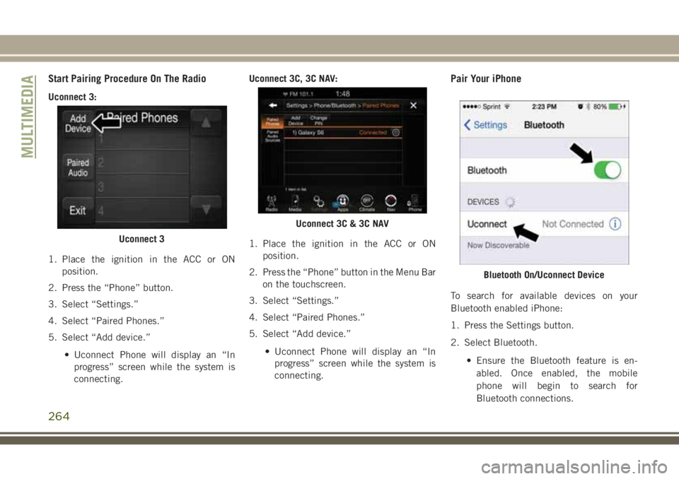JEEP CHEROKEE 2018 Owner handbook (in English) Start Pairing Procedure On The Radio
Uconnect 3:
1. Place the ignition in the ACC or ONposition.
2. Press the “Phone” button.
3. Select “Settings.”
4. Select “Paired Phones.”
5. Select “ JEEP CHEROKEE 2018 Owner handbook (in English) Start Pairing Procedure On The Radio
Uconnect 3:
1. Place the ignition in the ACC or ONposition.
2. Press the “Phone” button.
3. Select “Settings.”
4. Select “Paired Phones.”
5. Select “