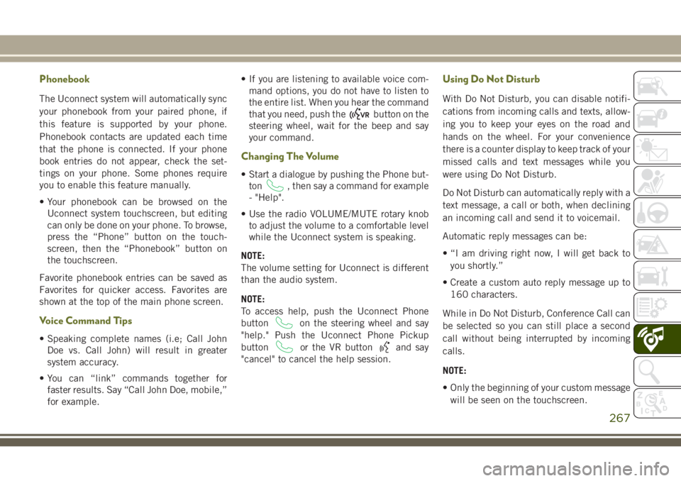 JEEP CHEROKEE 2018 Owner handbook (in English) Phonebook
The Uconnect system will automatically sync
your phonebook from your paired phone, if
this feature is supported by your phone.
Phonebook contacts are updated each time
that the phone is conn JEEP CHEROKEE 2018 Owner handbook (in English) Phonebook
The Uconnect system will automatically sync
your phonebook from your paired phone, if
this feature is supported by your phone.
Phonebook contacts are updated each time
that the phone is conn