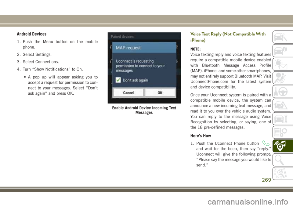 JEEP CHEROKEE 2018 Owner handbook (in English) Android Devices
1. Push the Menu button on the mobilephone.
2. Select Settings.
3. Select Connections.
4. Turn “Show Notifications” to On.
• A pop up will appear asking you toaccept a request fo JEEP CHEROKEE 2018 Owner handbook (in English) Android Devices
1. Push the Menu button on the mobilephone.
2. Select Settings.
3. Select Connections.
4. Turn “Show Notifications” to On.
• A pop up will appear asking you toaccept a request fo
