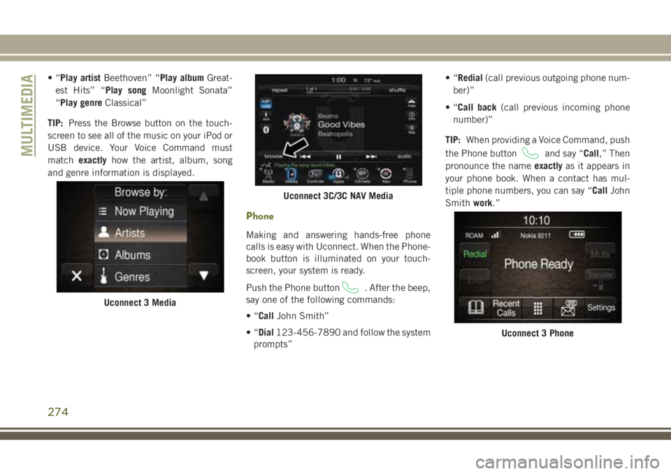 JEEP CHEROKEE 2018 Owner handbook (in English) •“Play artist Beethoven” “Play album Great-
est Hits” “Play song Moonlight Sonata”
“Play genre Classical”
TIP: Press the Browse button on the touch-
screen to see all of the music on JEEP CHEROKEE 2018 Owner handbook (in English) •“Play artist Beethoven” “Play album Great-
est Hits” “Play song Moonlight Sonata”
“Play genre Classical”
TIP: Press the Browse button on the touch-
screen to see all of the music on