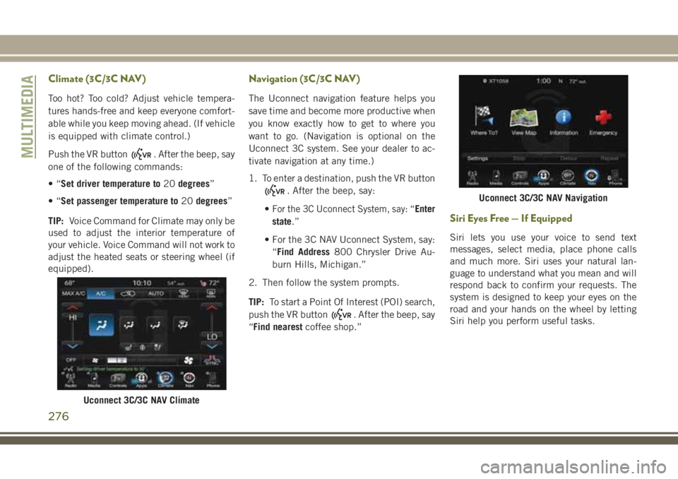 JEEP CHEROKEE 2018 Owner handbook (in English) Climate (3C/3C NAV)
Too hot? Too cold? Adjust vehicle tempera-
tures hands-free and keep everyone comfort-
able while you keep moving ahead. (If vehicle
is equipped with climate control.)
Push the VR JEEP CHEROKEE 2018 Owner handbook (in English) Climate (3C/3C NAV)
Too hot? Too cold? Adjust vehicle tempera-
tures hands-free and keep everyone comfort-
able while you keep moving ahead. (If vehicle
is equipped with climate control.)
Push the VR