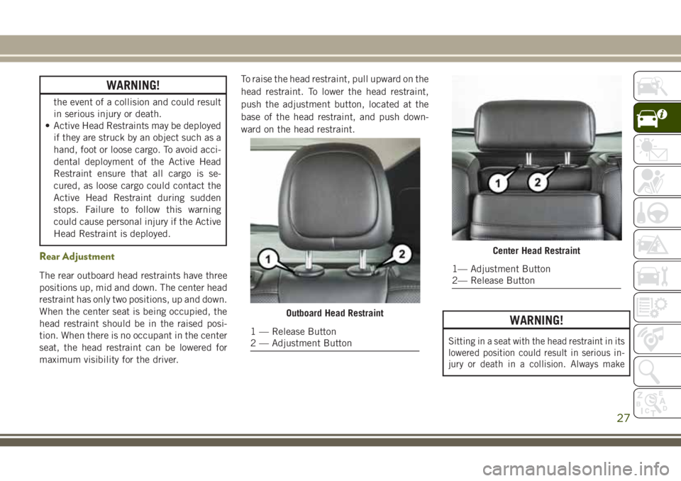 JEEP CHEROKEE 2018 Owner handbook (in English) WARNING!
the event of a collision and could result
in serious injury or death.
• Active Head Restraints may be deployed
if they are struck by an object such as a
hand, foot or loose cargo. To avoid JEEP CHEROKEE 2018 Owner handbook (in English) WARNING!
the event of a collision and could result
in serious injury or death.
• Active Head Restraints may be deployed
if they are struck by an object such as a
hand, foot or loose cargo. To avoid