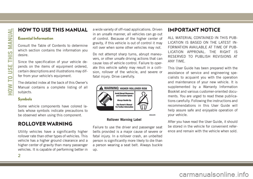 JEEP CHEROKEE 2018  Owner handbook (in English) HOW TO USE THIS MANUAL
Essential Information
Consult the Table of Contents to determine
which section contains the information you
desire.
Since the specification of your vehicle de-
pends on the item