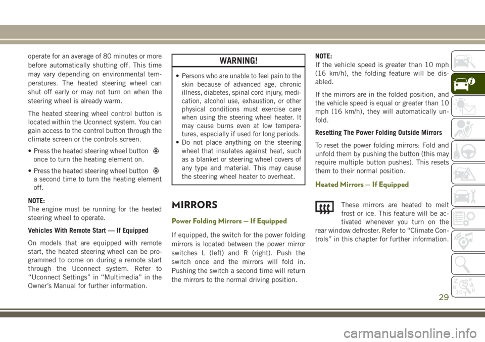 JEEP CHEROKEE 2018 Owner handbook (in English) operate for an average of 80 minutes or more
before automatically shutting off. This time
may vary depending on environmental tem-
peratures. The heated steering wheel can
shut off early or may not tu JEEP CHEROKEE 2018 Owner handbook (in English) operate for an average of 80 minutes or more
before automatically shutting off. This time
may vary depending on environmental tem-
peratures. The heated steering wheel can
shut off early or may not tu