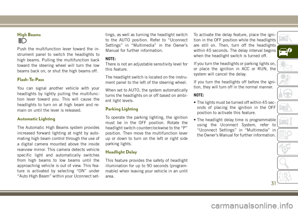 JEEP CHEROKEE 2018 Owner handbook (in English) High Beams
Push the multifunction lever toward the in-
strument panel to switch the headlights to
high beams. Pulling the multifunction back
toward the steering wheel will turn the low
beams back on, JEEP CHEROKEE 2018 Owner handbook (in English) High Beams
Push the multifunction lever toward the in-
strument panel to switch the headlights to
high beams. Pulling the multifunction back
toward the steering wheel will turn the low
beams back on,