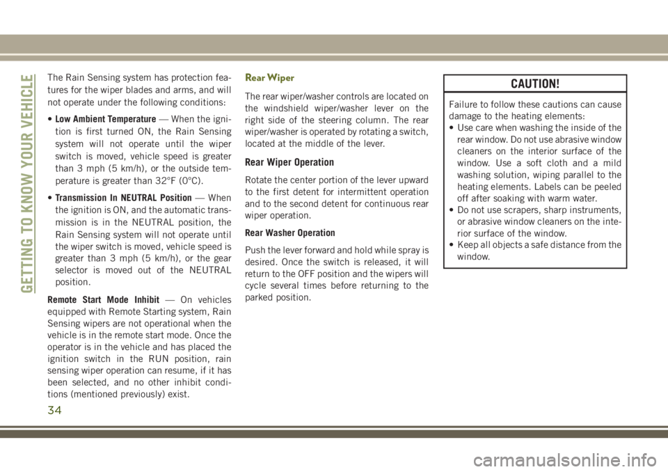 JEEP CHEROKEE 2018 Owner handbook (in English) The Rain Sensing system has protection fea-
tures for the wiper blades and arms, and will
not operate under the following conditions:
•Low Ambient Temperature — When the igni-
tion is first turned JEEP CHEROKEE 2018 Owner handbook (in English) The Rain Sensing system has protection fea-
tures for the wiper blades and arms, and will
not operate under the following conditions:
•Low Ambient Temperature — When the igni-
tion is first turned