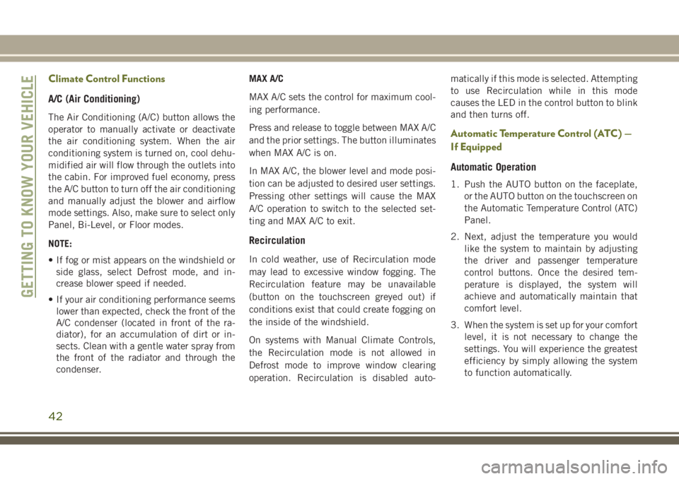 JEEP CHEROKEE 2018 Owner handbook (in English) Climate Control Functions
A/C (Air Conditioning)
The Air Conditioning (A/C) button allows the
operator to manually activate or deactivate
the air conditioning system. When the air
conditioning system JEEP CHEROKEE 2018 Owner handbook (in English) Climate Control Functions
A/C (Air Conditioning)
The Air Conditioning (A/C) button allows the
operator to manually activate or deactivate
the air conditioning system. When the air
conditioning system