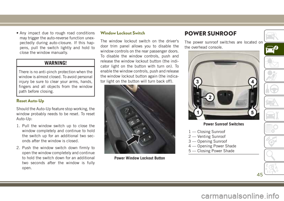 JEEP CHEROKEE 2018  Owner handbook (in English) • Any impact due to rough road conditionsmay trigger the auto-reverse function unex-
pectedly during auto-closure. If this hap-
pens, pull the switch lightly and hold to
close the window manually.
W