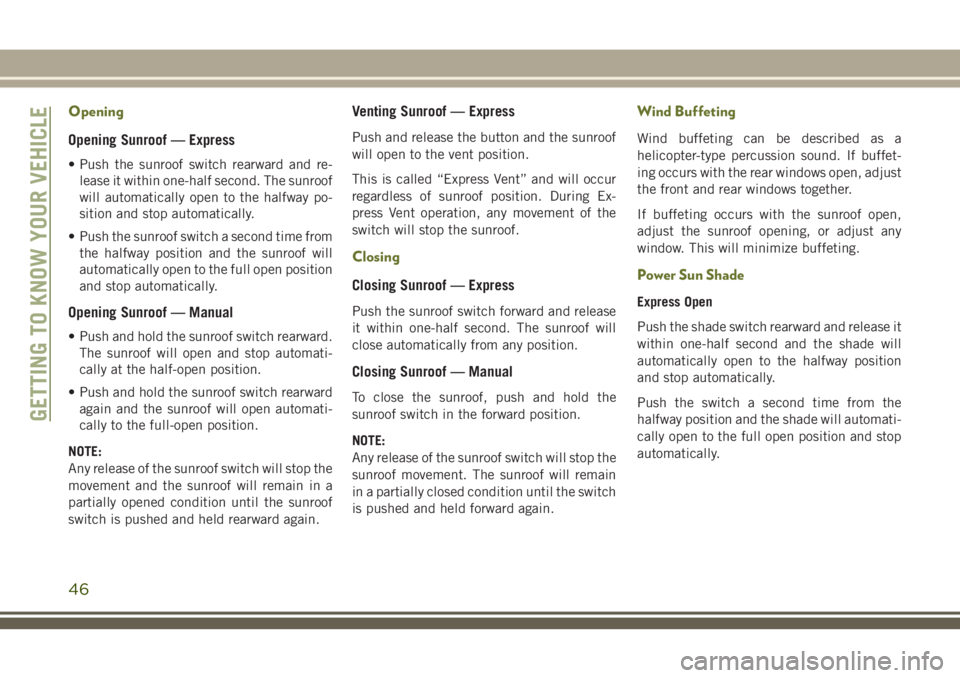 JEEP CHEROKEE 2018 Owner handbook (in English) Opening
Opening Sunroof — Express
• Push the sunroof switch rearward and re-lease it within one-half second. The sunroof
will automatically open to the halfway po-
sition and stop automatically.
JEEP CHEROKEE 2018 Owner handbook (in English) Opening
Opening Sunroof — Express
• Push the sunroof switch rearward and re-lease it within one-half second. The sunroof
will automatically open to the halfway po-
sition and stop automatically.