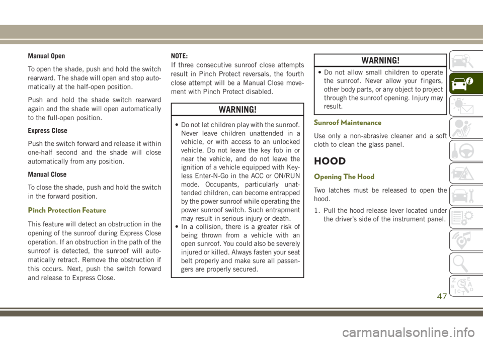JEEP CHEROKEE 2018 Owner handbook (in English) Manual Open
To open the shade, push and hold the switch
rearward. The shade will open and stop auto-
matically at the half-open position.
Push and hold the shade switch rearward
again and the shade wi JEEP CHEROKEE 2018 Owner handbook (in English) Manual Open
To open the shade, push and hold the switch
rearward. The shade will open and stop auto-
matically at the half-open position.
Push and hold the shade switch rearward
again and the shade wi