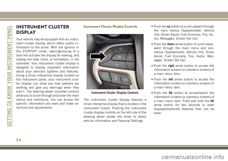 JEEP CHEROKEE 2018 Owner handbook (in English) INSTRUMENT CLUSTER
DISPLAY
Your vehicle may be equipped with an instru-
ment cluster display, which offers useful in-
formation to the driver. With the ignition in
the STOP/OFF mode, opening/closing o JEEP CHEROKEE 2018 Owner handbook (in English) INSTRUMENT CLUSTER
DISPLAY
Your vehicle may be equipped with an instru-
ment cluster display, which offers useful in-
formation to the driver. With the ignition in
the STOP/OFF mode, opening/closing o