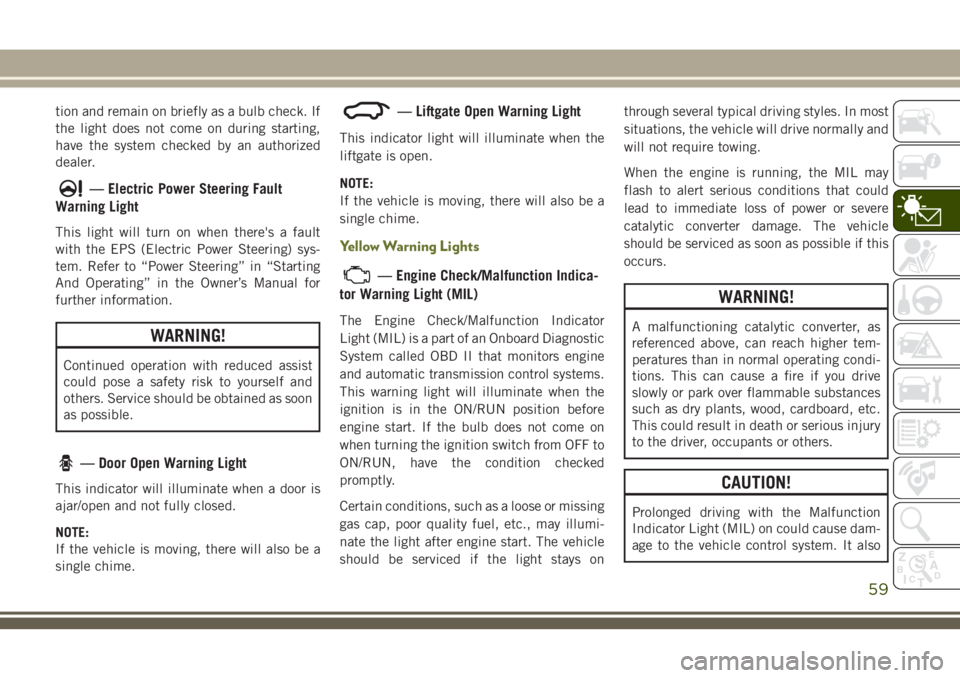 JEEP CHEROKEE 2018 Owner handbook (in English) tion and remain on briefly as a bulb check. If
the light does not come on during starting,
have the system checked by an authorized
dealer.
— Electric Power Steering Fault
Warning Light
This light w JEEP CHEROKEE 2018 Owner handbook (in English) tion and remain on briefly as a bulb check. If
the light does not come on during starting,
have the system checked by an authorized
dealer.
— Electric Power Steering Fault
Warning Light
This light w