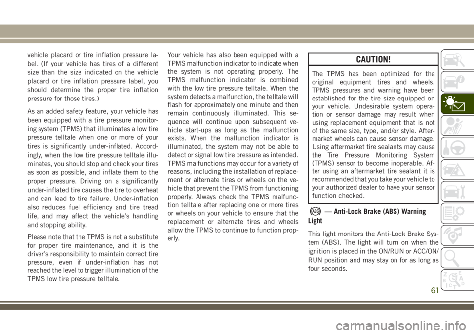 JEEP CHEROKEE 2018 Owner handbook (in English) vehicle placard or tire inflation pressure la-
bel. (If your vehicle has tires of a different
size than the size indicated on the vehicle
placard or tire inflation pressure label, you
should determine JEEP CHEROKEE 2018 Owner handbook (in English) vehicle placard or tire inflation pressure la-
bel. (If your vehicle has tires of a different
size than the size indicated on the vehicle
placard or tire inflation pressure label, you
should determine