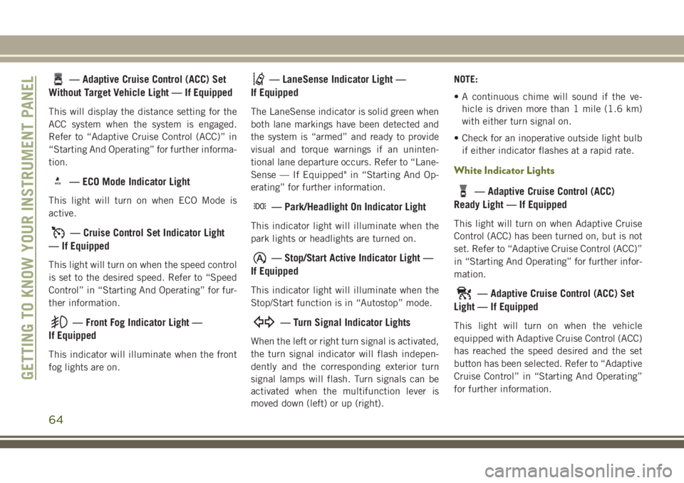 JEEP CHEROKEE 2018 Owner handbook (in English) — Adaptive Cruise Control (ACC) Set
Without Target Vehicle Light — If Equipped
This will display the distance setting for the
ACC system when the system is engaged.
Refer to “Adaptive Cruise Con JEEP CHEROKEE 2018 Owner handbook (in English) — Adaptive Cruise Control (ACC) Set
Without Target Vehicle Light — If Equipped
This will display the distance setting for the
ACC system when the system is engaged.
Refer to “Adaptive Cruise Con
