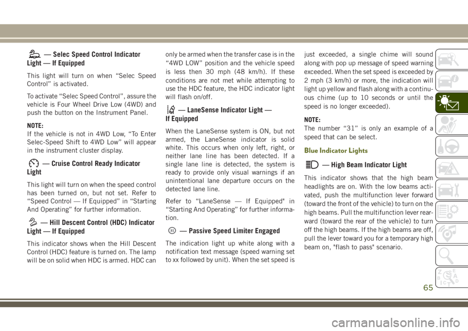 JEEP CHEROKEE 2018 Owner handbook (in English) — Selec Speed Control Indicator
Light — If Equipped
This light will turn on when “Selec Speed
Control” is activated.
To activate “Selec Speed Control”, assure the
vehicle is Four Wheel Dri JEEP CHEROKEE 2018 Owner handbook (in English) — Selec Speed Control Indicator
Light — If Equipped
This light will turn on when “Selec Speed
Control” is activated.
To activate “Selec Speed Control”, assure the
vehicle is Four Wheel Dri
