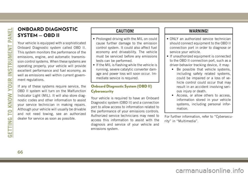 JEEP CHEROKEE 2018 Owner handbook (in English) ONBOARD DIAGNOSTIC
SYSTEM — OBD II
Your vehicle is equipped with a sophisticated
Onboard Diagnostic system called OBD II.
This system monitors the performance of the
emissions, engine, and automatic JEEP CHEROKEE 2018 Owner handbook (in English) ONBOARD DIAGNOSTIC
SYSTEM — OBD II
Your vehicle is equipped with a sophisticated
Onboard Diagnostic system called OBD II.
This system monitors the performance of the
emissions, engine, and automatic