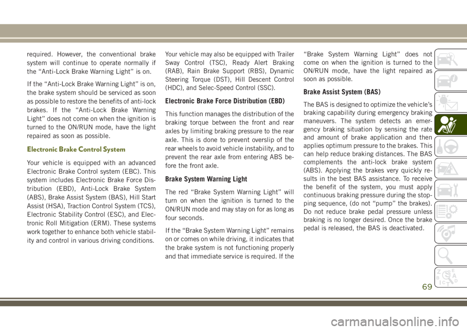 JEEP CHEROKEE 2018 Owner handbook (in English) required. However, the conventional brake
system will continue to operate normally if
the “Anti-Lock Brake Warning Light” is on.
If the “Anti-Lock Brake Warning Light” is on,
the brake system JEEP CHEROKEE 2018 Owner handbook (in English) required. However, the conventional brake
system will continue to operate normally if
the “Anti-Lock Brake Warning Light” is on.
If the “Anti-Lock Brake Warning Light” is on,
the brake system