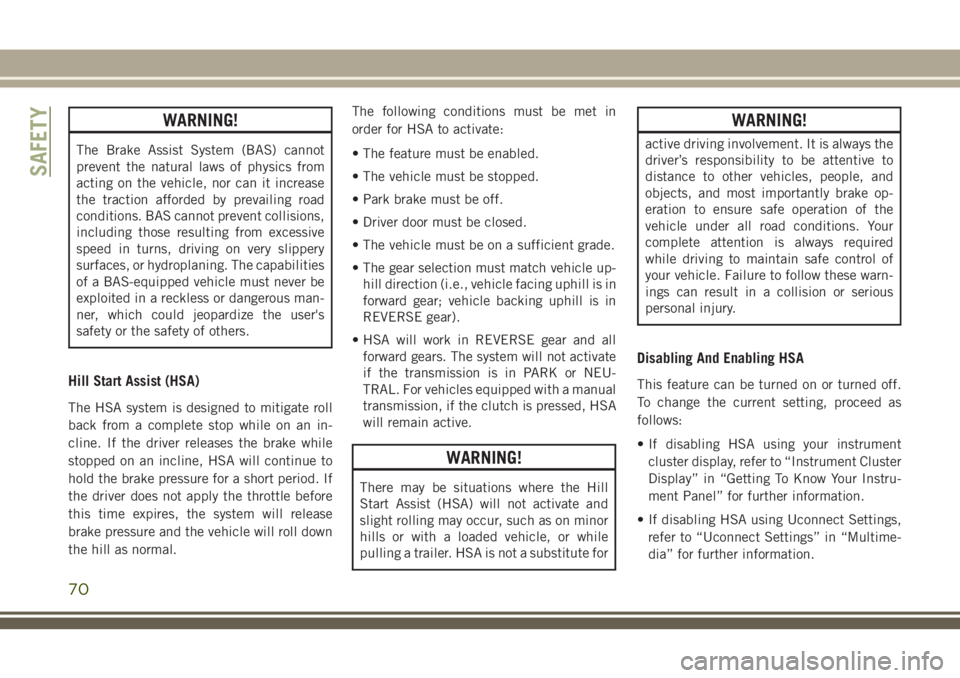 JEEP CHEROKEE 2018 Owner handbook (in English) WARNING!
The Brake Assist System (BAS) cannot
prevent the natural laws of physics from
acting on the vehicle, nor can it increase
the traction afforded by prevailing road
conditions. BAS cannot preven JEEP CHEROKEE 2018 Owner handbook (in English) WARNING!
The Brake Assist System (BAS) cannot
prevent the natural laws of physics from
acting on the vehicle, nor can it increase
the traction afforded by prevailing road
conditions. BAS cannot preven