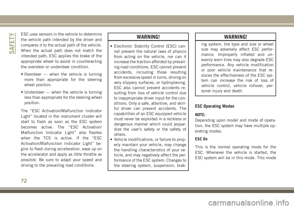 JEEP CHEROKEE 2018 Owner handbook (in English) ESC uses sensors in the vehicle to determine
the vehicle path intended by the driver and
compares it to the actual path of the vehicle.
When the actual path does not match the
intended path, ESC appli JEEP CHEROKEE 2018 Owner handbook (in English) ESC uses sensors in the vehicle to determine
the vehicle path intended by the driver and
compares it to the actual path of the vehicle.
When the actual path does not match the
intended path, ESC appli