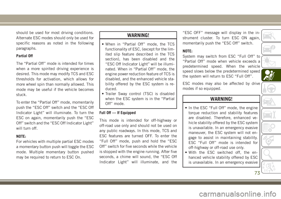 JEEP CHEROKEE 2018 Owner handbook (in English) should be used for most driving conditions.
Alternate ESC modes should only be used for
specific reasons as noted in the following
paragraphs.
Partial Off
The “Partial Off” mode is intended for ti JEEP CHEROKEE 2018 Owner handbook (in English) should be used for most driving conditions.
Alternate ESC modes should only be used for
specific reasons as noted in the following
paragraphs.
Partial Off
The “Partial Off” mode is intended for ti