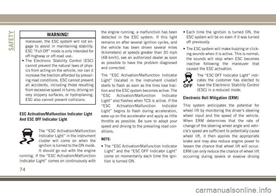 JEEP CHEROKEE 2018 Owner handbook (in English) WARNING!
maneuver, the ESC system will not en-
gage to assist in maintaining stability.
ESC “Full Off” mode is only intended for
off-highway or off-road use.
• The Electronic Stability Control ( JEEP CHEROKEE 2018 Owner handbook (in English) WARNING!
maneuver, the ESC system will not en-
gage to assist in maintaining stability.
ESC “Full Off” mode is only intended for
off-highway or off-road use.
• The Electronic Stability Control (