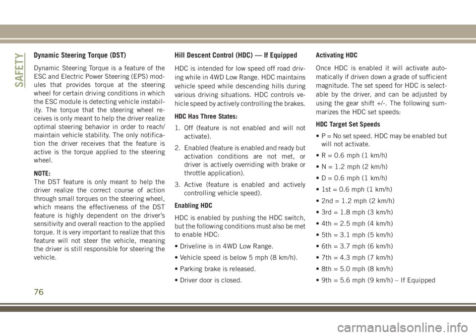JEEP CHEROKEE 2018 Owner handbook (in English) Dynamic Steering Torque (DST)
Dynamic Steering Torque is a feature of the
ESC and Electric Power Steering (EPS) mod-
ules that provides torque at the steering
wheel for certain driving conditions in w JEEP CHEROKEE 2018 Owner handbook (in English) Dynamic Steering Torque (DST)
Dynamic Steering Torque is a feature of the
ESC and Electric Power Steering (EPS) mod-
ules that provides torque at the steering
wheel for certain driving conditions in w
