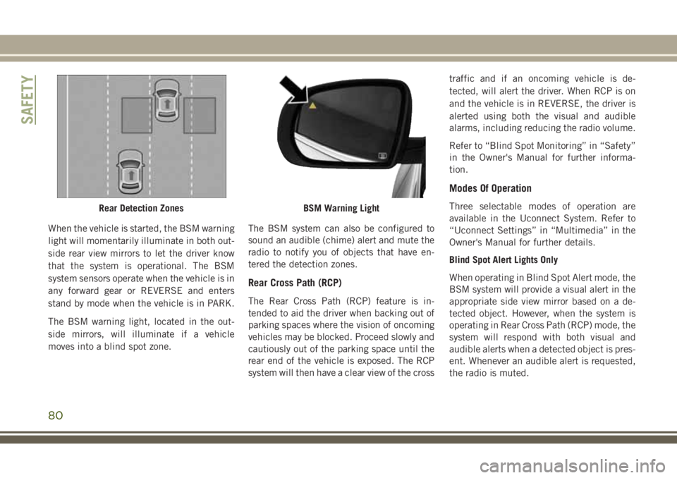 JEEP CHEROKEE 2018 Owner handbook (in English) When the vehicle is started, the BSM warning
light will momentarily illuminate in both out-
side rear view mirrors to let the driver know
that the system is operational. The BSM
system sensors operate JEEP CHEROKEE 2018 Owner handbook (in English) When the vehicle is started, the BSM warning
light will momentarily illuminate in both out-
side rear view mirrors to let the driver know
that the system is operational. The BSM
system sensors operate