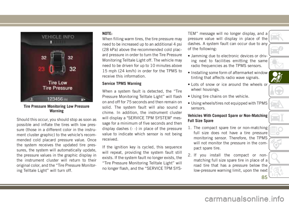JEEP CHEROKEE 2018 Owner handbook (in English) Should this occur, you should stop as soon as
possible and inflate the tires with low pres-
sure (those in a different color in the instru-
ment cluster graphic) to the vehicle’s recom-
mended cold JEEP CHEROKEE 2018 Owner handbook (in English) Should this occur, you should stop as soon as
possible and inflate the tires with low pres-
sure (those in a different color in the instru-
ment cluster graphic) to the vehicle’s recom-
mended cold