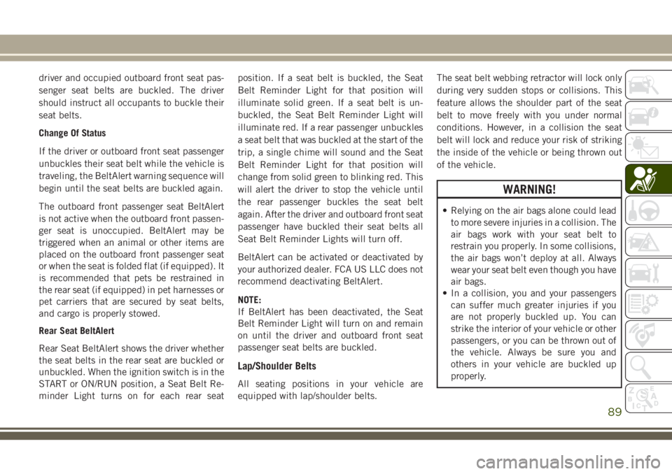 JEEP CHEROKEE 2018 Owner handbook (in English) driver and occupied outboard front seat pas-
senger seat belts are buckled. The driver
should instruct all occupants to buckle their
seat belts.
Change Of Status
If the driver or outboard front seat p JEEP CHEROKEE 2018 Owner handbook (in English) driver and occupied outboard front seat pas-
senger seat belts are buckled. The driver
should instruct all occupants to buckle their
seat belts.
Change Of Status
If the driver or outboard front seat p