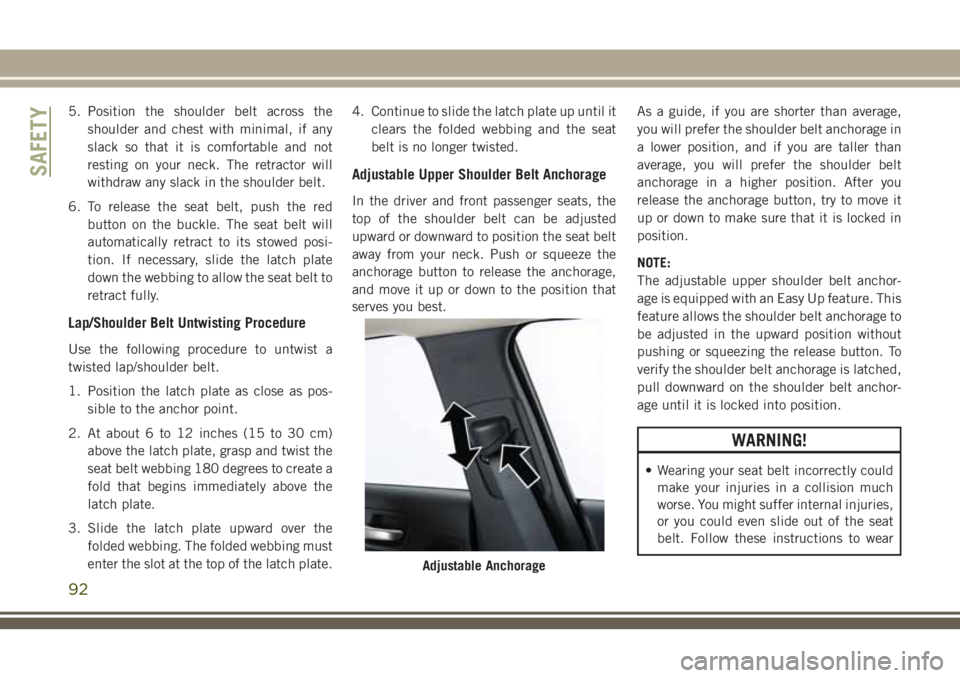 JEEP CHEROKEE 2018 Owner handbook (in English) 5. Position the shoulder belt across theshoulder and chest with minimal, if any
slack so that it is comfortable and not
resting on your neck. The retractor will
withdraw any slack in the shoulder belt JEEP CHEROKEE 2018 Owner handbook (in English) 5. Position the shoulder belt across theshoulder and chest with minimal, if any
slack so that it is comfortable and not
resting on your neck. The retractor will
withdraw any slack in the shoulder belt