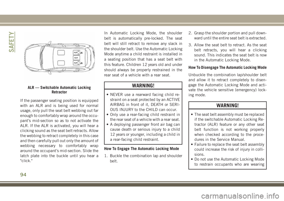JEEP CHEROKEE 2018 Owner handbook (in English) If the passenger seating position is equipped
with an ALR and is being used for normal
usage, only pull the seat belt webbing out far
enough to comfortably wrap around the occu-
pant’s mid-section s JEEP CHEROKEE 2018 Owner handbook (in English) If the passenger seating position is equipped
with an ALR and is being used for normal
usage, only pull the seat belt webbing out far
enough to comfortably wrap around the occu-
pant’s mid-section s