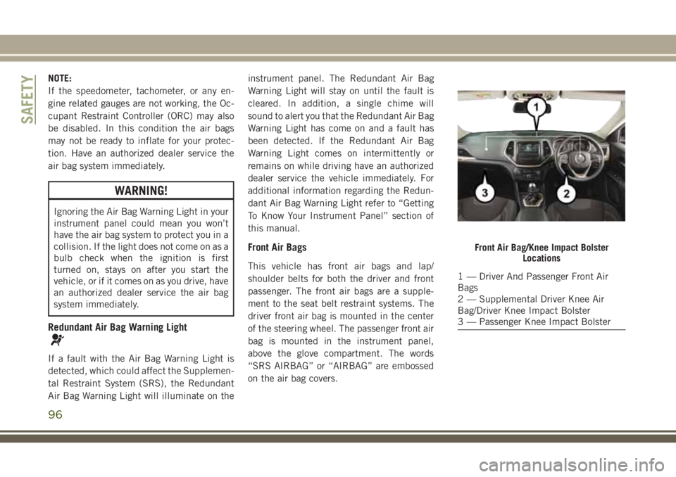 JEEP CHEROKEE 2018 Owner handbook (in English) NOTE:
If the speedometer, tachometer, or any en-
gine related gauges are not working, the Oc-
cupant Restraint Controller (ORC) may also
be disabled. In this condition the air bags
may not be ready to JEEP CHEROKEE 2018 Owner handbook (in English) NOTE:
If the speedometer, tachometer, or any en-
gine related gauges are not working, the Oc-
cupant Restraint Controller (ORC) may also
be disabled. In this condition the air bags
may not be ready to