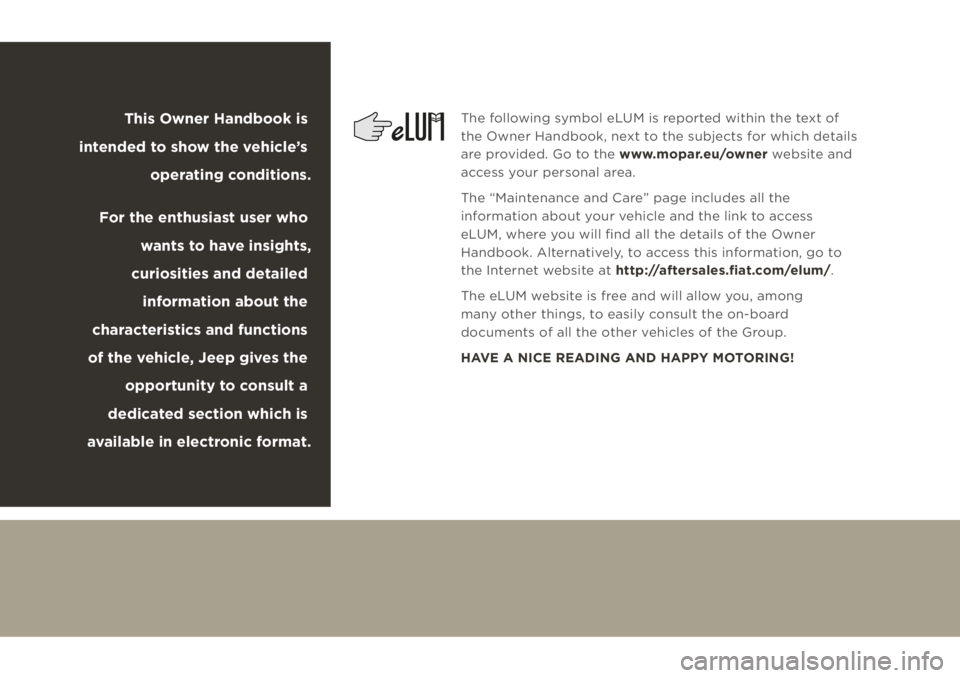 JEEP CHEROKEE 2019 Owner handbook (in English) This Owner Handbook is
intended to show the vehicle’s operating conditions.
For the enthusiast user who wants to have insights,
curiosities and detailed information about the
characteristics a JEEP CHEROKEE 2019 Owner handbook (in English) This Owner Handbook is
intended to show the vehicle’s operating conditions.
For the enthusiast user who wants to have insights,
curiosities and detailed information about the
characteristics a