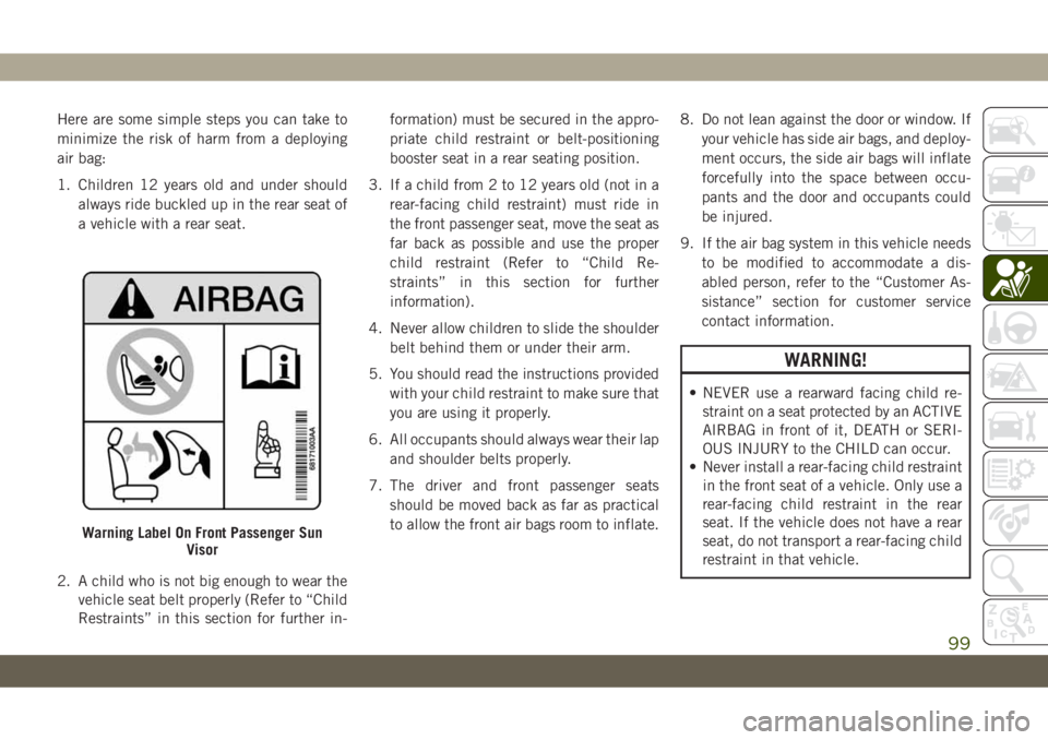 JEEP CHEROKEE 2019 Owner handbook (in English) Here are some simple steps you can take to
minimize the risk of harm from a deploying
air bag:
1. Children 12 years old and under should
always ride buckled up in the rear seat of
a vehicle with a rea JEEP CHEROKEE 2019 Owner handbook (in English) Here are some simple steps you can take to
minimize the risk of harm from a deploying
air bag:
1. Children 12 years old and under should
always ride buckled up in the rear seat of
a vehicle with a rea