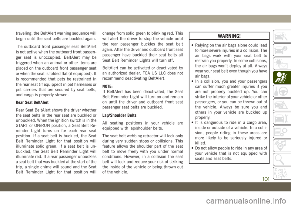 JEEP CHEROKEE 2019 Owner handbook (in English) traveling, the BeltAlert warning sequence will
begin until the seat belts are buckled again.
The outboard front passenger seat BeltAlert
is not active when the outboard front passen-
ger seat is unocc JEEP CHEROKEE 2019 Owner handbook (in English) traveling, the BeltAlert warning sequence will
begin until the seat belts are buckled again.
The outboard front passenger seat BeltAlert
is not active when the outboard front passen-
ger seat is unocc
