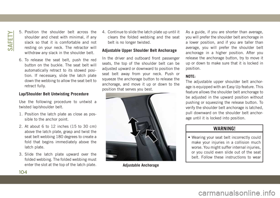JEEP CHEROKEE 2019 Owner handbook (in English) 5. Position the shoulder belt across the
shoulder and chest with minimal, if any
slack so that it is comfortable and not
resting on your neck. The retractor will
withdraw any slack in the shoulder bel JEEP CHEROKEE 2019 Owner handbook (in English) 5. Position the shoulder belt across the
shoulder and chest with minimal, if any
slack so that it is comfortable and not
resting on your neck. The retractor will
withdraw any slack in the shoulder bel