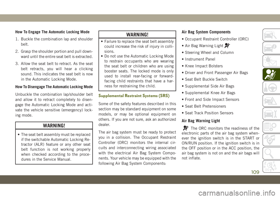 JEEP CHEROKEE 2019 Owner handbook (in English) How To Engage The Automatic Locking Mode
1. Buckle the combination lap and shoulder
belt.
2. Grasp the shoulder portion and pull down-
ward until the entire seat belt is extracted.
3. Allow the seat b JEEP CHEROKEE 2019 Owner handbook (in English) How To Engage The Automatic Locking Mode
1. Buckle the combination lap and shoulder
belt.
2. Grasp the shoulder portion and pull down-
ward until the entire seat belt is extracted.
3. Allow the seat b