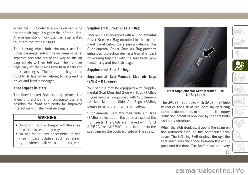JEEP CHEROKEE 2019 Owner handbook (in English) When the ORC detects a collision requiring
the front air bags, it signals the inflator units.
A large quantity of non-toxic gas is generated
to inflate the front air bags.
The steering wheel hub trim JEEP CHEROKEE 2019 Owner handbook (in English) When the ORC detects a collision requiring
the front air bags, it signals the inflator units.
A large quantity of non-toxic gas is generated
to inflate the front air bags.
The steering wheel hub trim